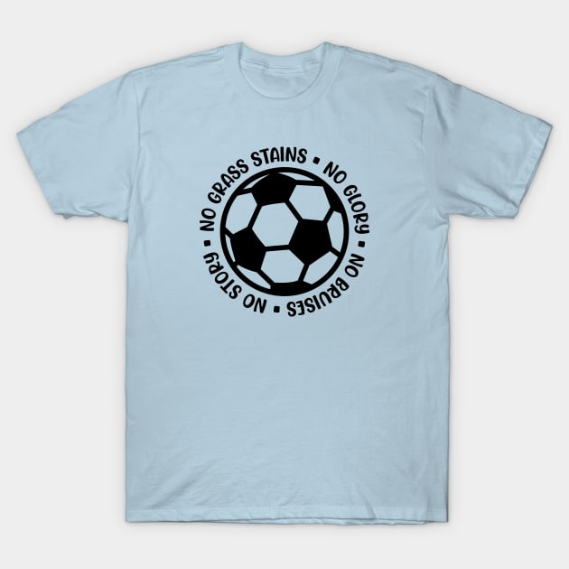 No Grass Stains No Glory No Bruises No Story Soccer Boys Girls Cute Funny T-Shirt by GlimmerDesigns